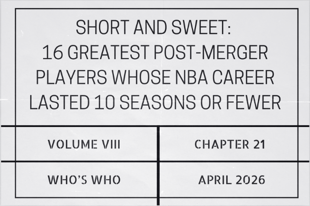 Short and sweet: 16 greatest post-merger players whose NBA career lasted 10 seasons or&nbsp;fewer